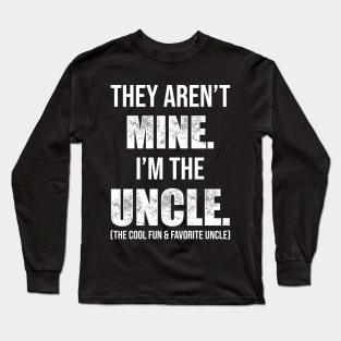 They Aren't Mine. I'm The Uncle. Long Sleeve T-Shirt